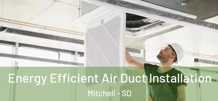  Energy Efficient Air Duct Installation Mitchell - SD