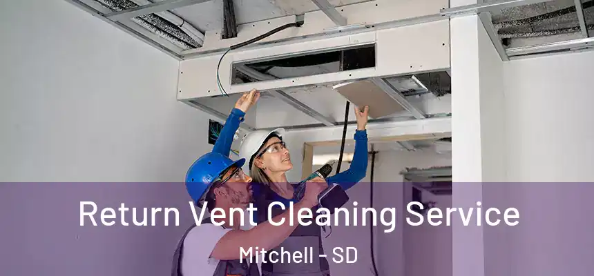 Return Vent Cleaning Service Mitchell - SD
