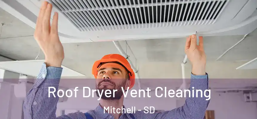 Roof Dryer Vent Cleaning Mitchell - SD