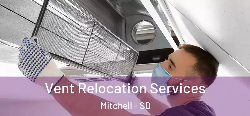 Vent Relocation Services Mitchell - SD